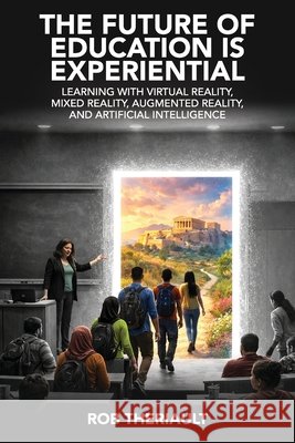 The Future of Education is Experiential Theriault, Rob 9780993686054 Lucidity Xr Press