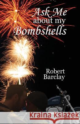 Ask Me about My Bombshells Robert Barclay 9780993688102 Loose Cannon Press