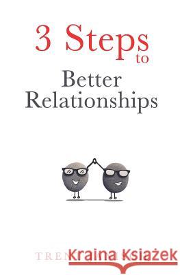 3 Steps to Better Relationships: Improve Any Relationship Using These 3 Easy Steps Trent Janisch 9780993692116