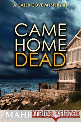 Came Home Dead: A Caleb Cove Mystery Mahrie G. Reid 9780993702242 Jak-Win Books