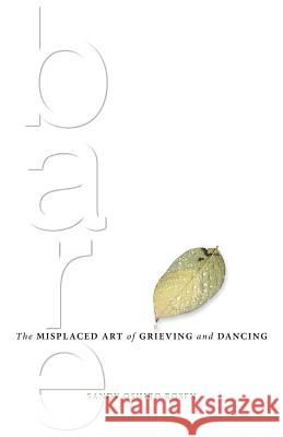 Bare: The Misplaced Art of Grieving and Dancing Sandy Oshiro Rosen 9780993703010 Big Tree Publishing