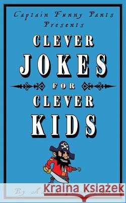 Captain Funny Pants Presents Clever Jokes for Clever Kids Aaron T. Arthur 9780993710674 Nathan Mutch