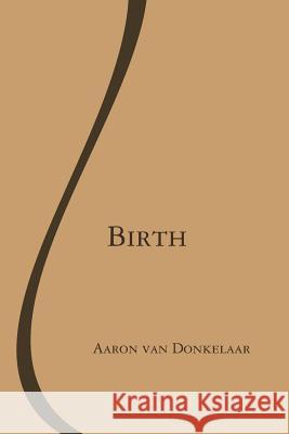Birth (Paperback) Aaron Van Donkelaar 9780993717116 Aaron Van Donkelaar