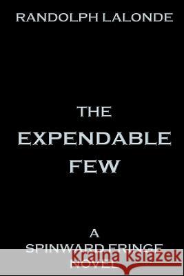 The Expendable Few: A Spinward Fringe Novel Randolph LaLonde 9780993739897 Randolph LaLonde