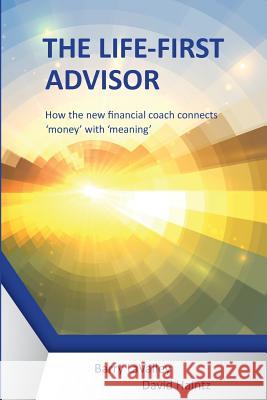 The Life First Advisor: How the new financial coach connects 'money' with 'meaning' Barry, Lavalley 9780993760099 Right Brain Advisor Inc.