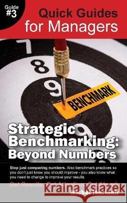 Strategic Benchmarking: Beyond Numbers - Quick Guides for Managers Michel Theriault 9780993773327 Woodstone Press