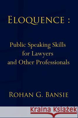 Eloquence: Public Speaking Skills for Lawyers and Other Professionals Rohan Bansie Jasmine Ball 9780993779800 Rohan G. Bansie