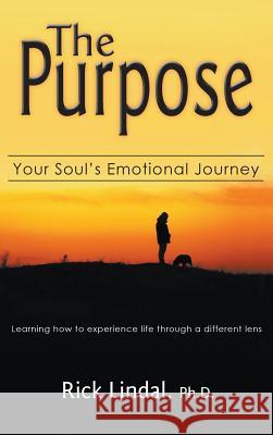 The Purpose: Your Soul's Emotional Journey: Learning How to Experience Life Through a Different Lens Rick Lindal   9780993790447 Rick Lindal