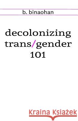 decolonizing trans/gender 101 Binaohan, B. 9780993793516 Biyuti Publishing