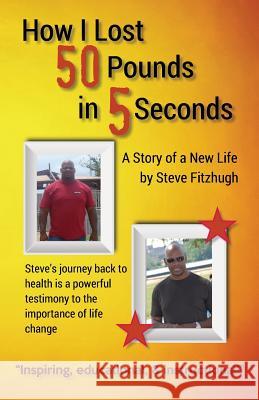 How I Lost 50 Pounds in 5 Seconds Steve Fitzhugh 9780993795152