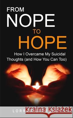 FROM NOPE TO HOPE (Black & White Edition): How I Overcame My Suicidal Thoughts (and How You Can Too) Reguly, Lorraine 9780993795343 Lorraine Reguly