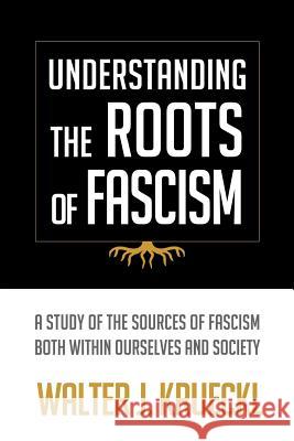 Understanding The Roots Of Fascism Krueckl, Walter J. 9780993799105 Walter J. Krueckl