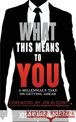 What This Means To You: A Millennial's Take On Getting Ahead Calcanis, Josh 9780993799693 Meraki House Publishing