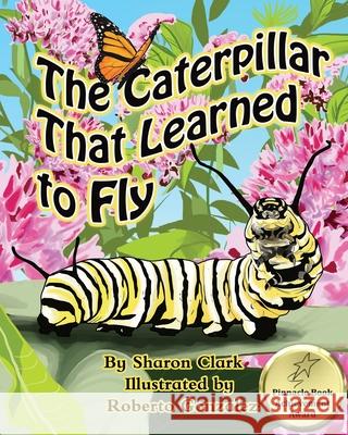 The Caterpillar That Learned to Fly: A Children's Nature Picture Book, a Fun Caterpillar and Butterfly Story For Kids, Insect Series Gonzalez, Roberto 9780993800368 Sharon Clark