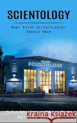 Scientology: What Every Scientologist Should Know (The Truth Behind Scientology Beliefs and Practice) Matthew Krueger   9780993808845 Elena Holly