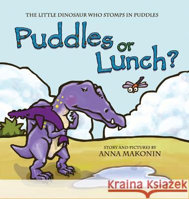 Puddles or Lunch?: The Little Dinosaur Who Stomps in Puddles Anna Makonin Anna Makonin 9780993818813 Nutnay Press