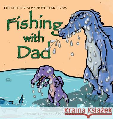 Fishing with Dad: The Little Dinosaur With Big Ideas Makonin, Anna 9780993818820 Nutnay Press