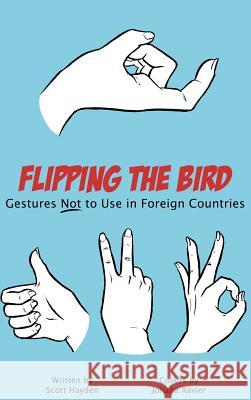 Flipping the Bird: Gestures Not to Use in Foreign Countries Scott Hayden Juliana Xavier  9780993823015 Scott Hayden