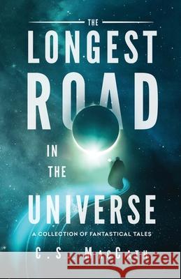 The Longest Road in the Universe: A Collection of Fantastical Tales C S Maccath, Liz Williams 9780993823169 Triskele Media Press