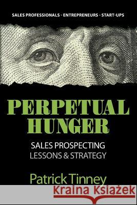 Perpetual Hunger: Sales Prospecting Lessons & Strategy Patrick Tinney 9780993828430 Centroid Publishing