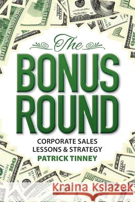 The Bonus Round: Corporate Sales Lessons & Strategy Patrick Tinney 9780993828478 Centroid Publishing