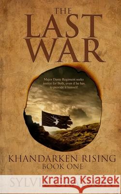 The Last War: Book One, Khandarken Rising: Major Dante Regiment seeks justice for Beth, even if he has to provide it himself Grayson, Sylvie 9780993828867 Great Western Publishing