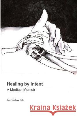 Healing by Intent John Graham-Pole   9780993829581
