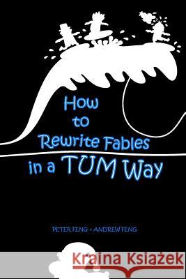 How to Rewrite Fables in a TUM Way Feng, Andrew 9780993837159 Tum Studio