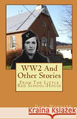 WW2 And Other Stories From The Little Red School House Woodard, Dana 9780993877629