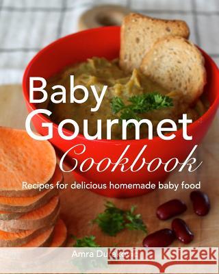 Baby Gourmet Cookbook: Recipes for delicious homemade baby food Durakovic, Amra 9780993878534