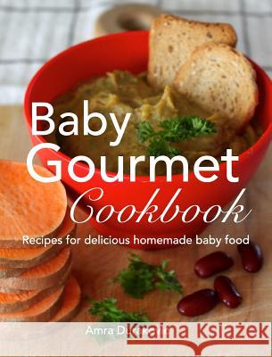 Baby Gourmet Cookbook: Recipes for delicious homemade baby food Durakovic, Amra 9780993878565