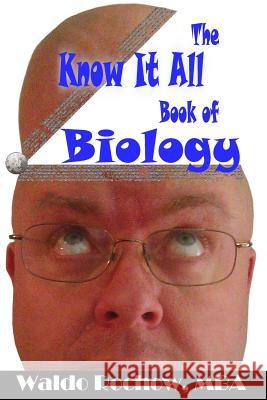 The Know It All Book of Biology Waldo Rochow Will Rochow 9780993881220 Waldo Rochow