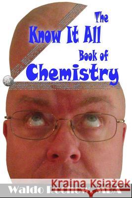 The Know It All Book of Chemistry Waldo Rochow Will Rochow 9780993881244 Waldo Rochow