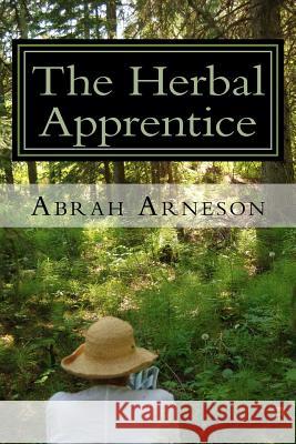 The Herbal Apprentice: Plant Medicine and The Human Body Arneson, Abrah 9780993906909