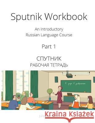 Sputnik Workbook: An Introductory Russian Language Course, Part I Julia Rochtchina 9780993913914 Tltnetwork