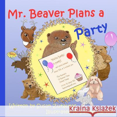 Mr. Beaver Plans A Party: Illustrated Children's Book Larson, Sannel 9780993917219 Susan Zutautas