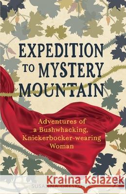 Expedition to Mystery Mountain: Adventures of a Bushwhacking, Knickerbocker-wearing Woman: (A true tale of a 1926-sytyle wilderness adventure) Susanna Oreskovic 9780993918711