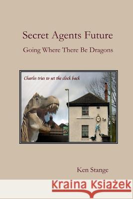 Secret Agents Future: Going Where There Be Dragons Ken Stange 9780993920127 Two Cultures Press