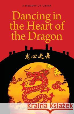 Dancing in the Heart of the Dragon: A Memoir of China Ramona McKean 9780993924217