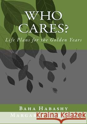 Who Cares: Life Plans for the Golden Years Margaret Habashy Baha Habashy 9780993930256 Integrity+ Consulting