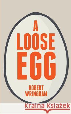 A Loose Egg Robert Wringham 9780993931802 Blurb