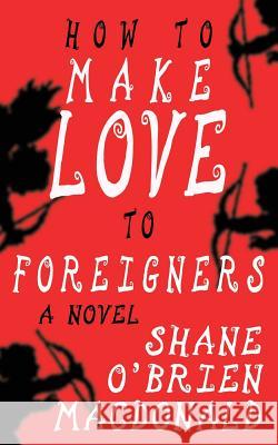 How To Make Love To Foreigners MacDonald, Shane O. 9780993932373 Ankerville Street Productions North America