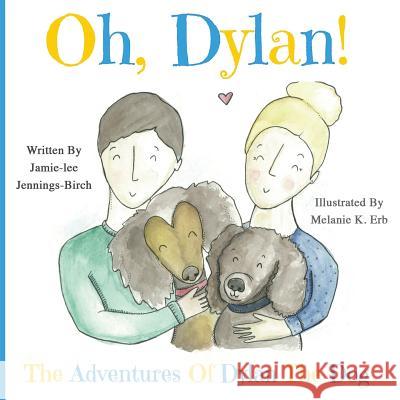 Oh, Dylan!: The Adventures of Dylan the Dog Jamie-Lee Jennings-Birch Melanie K. Erb Jasmine Cabanaw 9780993939136