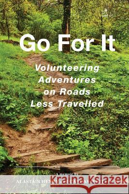 Go For It: Volunteering Adventures on Roads Less Travelled Henry, Alastair G. 9780993942709