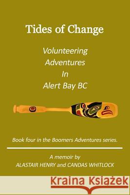 Tides Of Change - Volunteering Adventures in Alert Bay, B.C. Whitlock, Candas 9780993942747 Alastair Henry