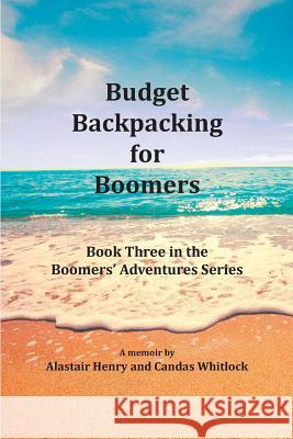 Budget Backpacking for Boomers Alastair Henry Candas Whitlock 9780993942754 Alastair Henry