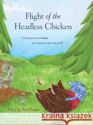 Flight of the Headless Chicken: Can Living from the Heart Give Chickens Wings that Work? Slager, Benjamin P. 9780993949906 Bmec Mindful Enterprises Corp.