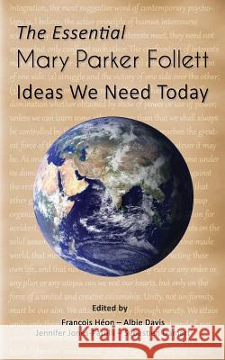 The Essential Mary Parker Follett: Ideas We Need Today Mary Parker Follett Albie M. Davis Sebastien Damart 9780993955303