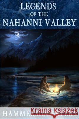 Legends of the Nahanni Valley Hammerson Peters 9780993955860 Hammerson Peters