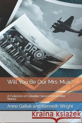 Will You Be Our Mrs. Muir?: A Collection of Canadian Second World War Stories Kenneth Wright Anne Gafiuk 9780993967344 What's in a Story?
